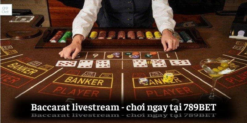 Baccarat livestream - chơi ngay tại 789BET