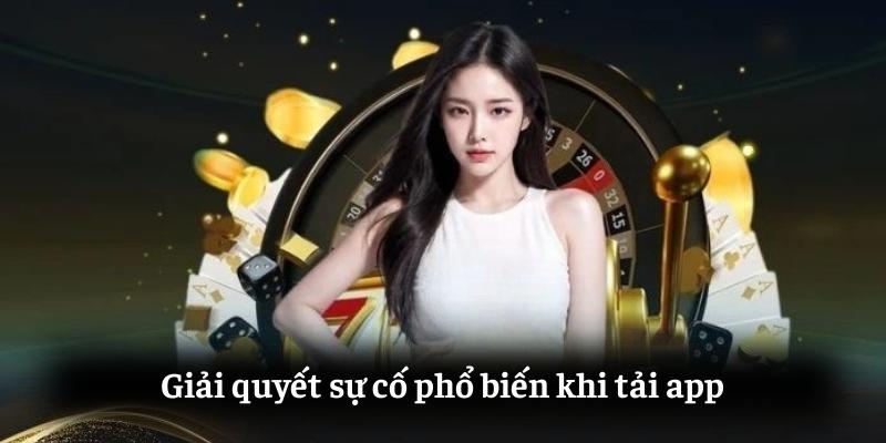 Giải quyết sự cố phổ biến khi tải app