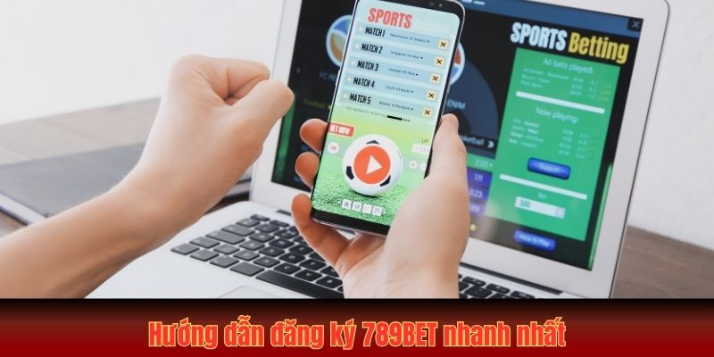 Hướng dẫn Đăng ký 789BET nhanh nhất