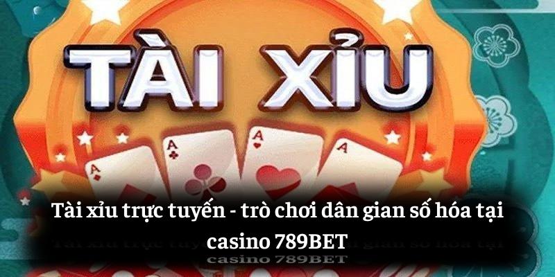 Tài xỉu trực tuyến - trò chơi dân gian số hóa tại casino 789BET