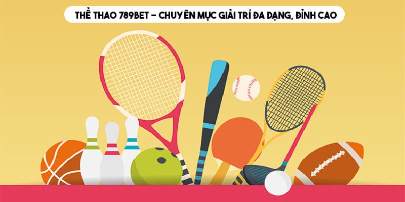 Thể thao 789BET chuyên mục cá độ đa dạng, đỉnh cao