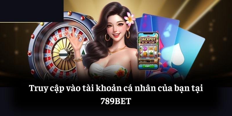 Truy cập vào tài khoản cá nhân của bạn tại 789BET