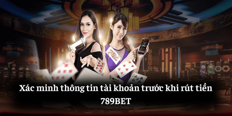 Xác minh thông tin tài khoản trước khi rút tiền 789BET